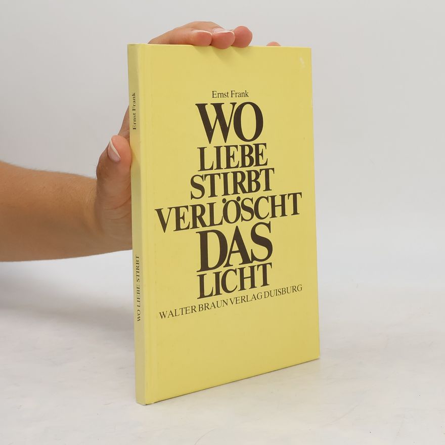Ernst Frank  Wo Liebe stirbt verlöscht das Licht