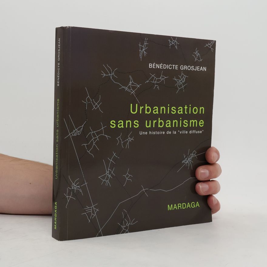 Bénédicte Grosjean Urbanisation sans urbanisme. Une histoire de la ville