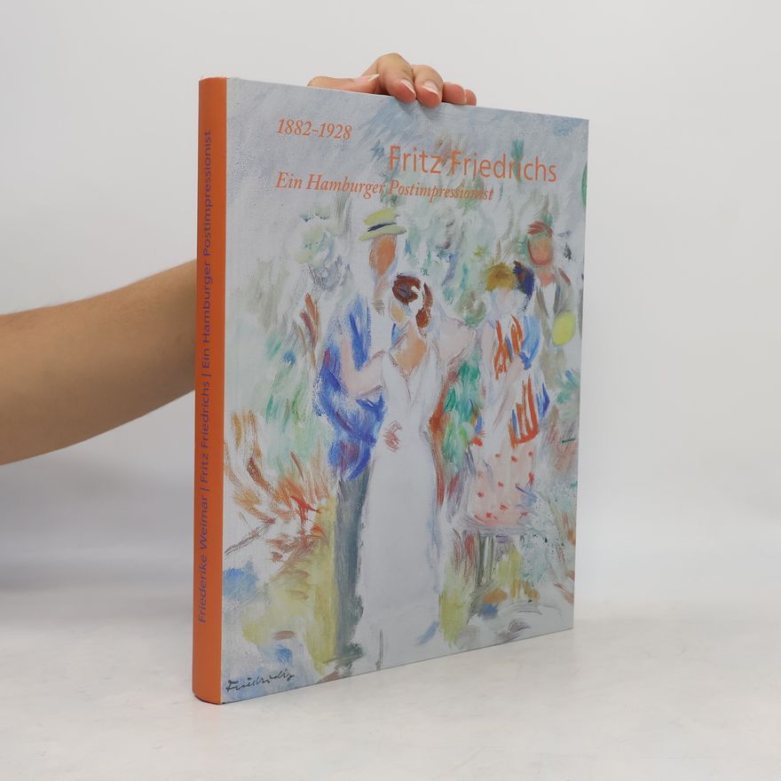 Friederike Held-Weimar Der Hamburger Postimpressionist Fritz Friedrichs