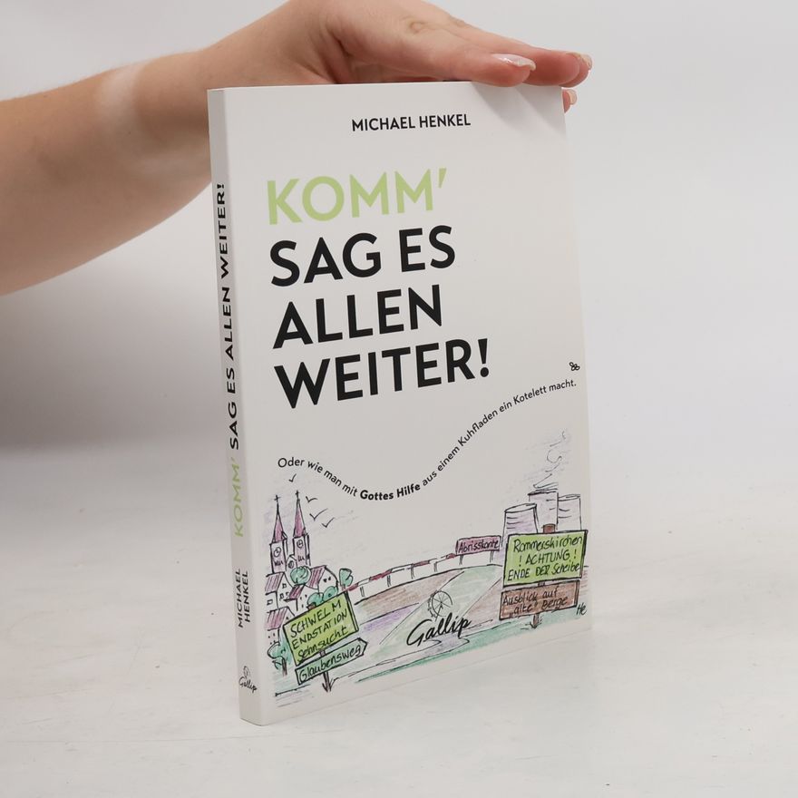 Michael Henkel Komm', sag es allen weiter. Oder wie man mit Gottes Hilfe aus einem Kuhfladen ein Kotelett macht