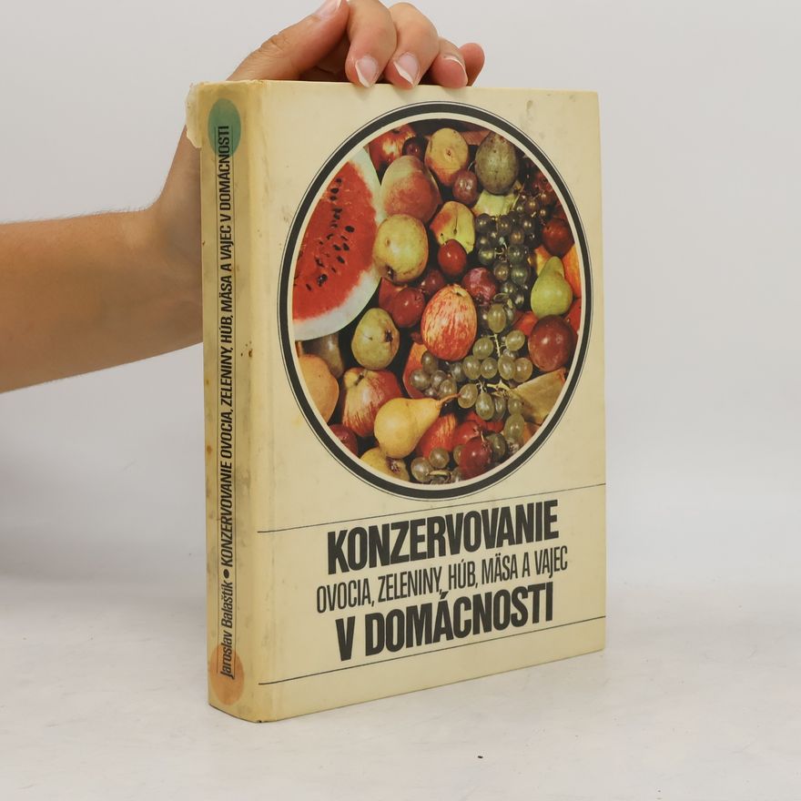 Jaroslav Balaštík Konzervovanie ovocia, zeleniny, húb, mäsa a vajec v domácnosti