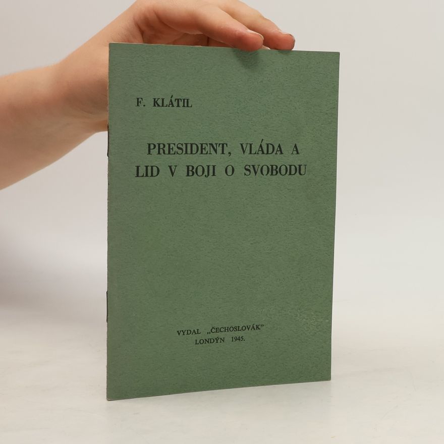 František Klátil President, vláda a lid v boji o svobodu