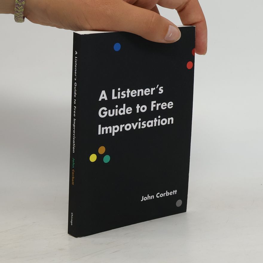 John Corbett A Listener's Guide to Free Improvisation