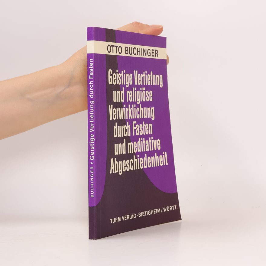 Otto Buchinger Geistige Vertiefung und religiöse Verwirklichung durch Fasten und meditative Abgeschiedenheit