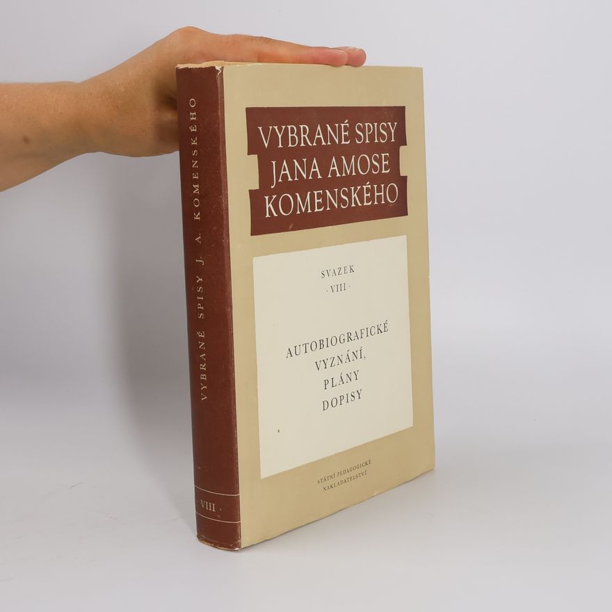 Jan Amos Komenský Vybrané spisy Jana Amose Komenského VIII. Autobiografické vyznání, plány, dopisy