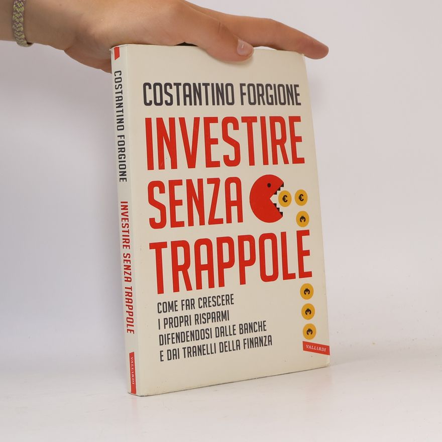 Costantino Forgione Investire senza trappole. Come far crescere i propri risparmi difendendosi dalle banche e dai tranelli della finanza
