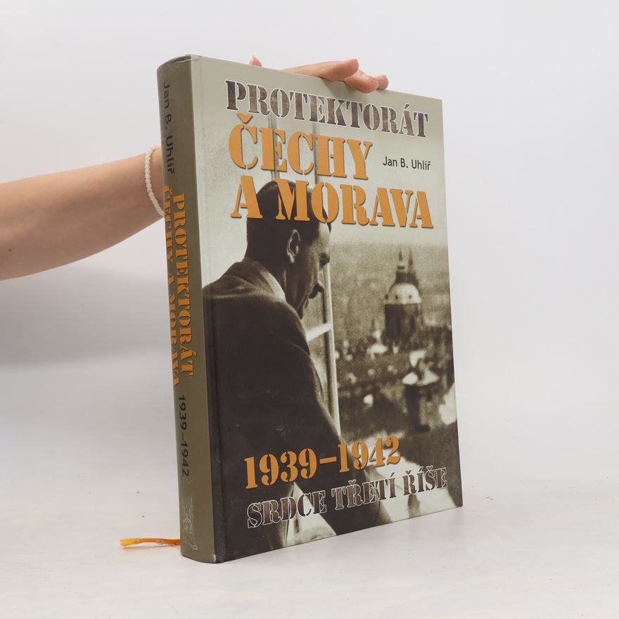 Jan Boris Uhlíř Protektorát Čechy a Morava 1939–1942: srdce Třetí říše