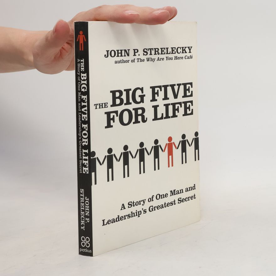 John P. Strelecky The big five for life : a story of one man and leadership's greatest secret