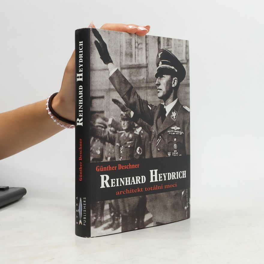 Günther Deschner Reinhard Heydrich. Architekt totální moci