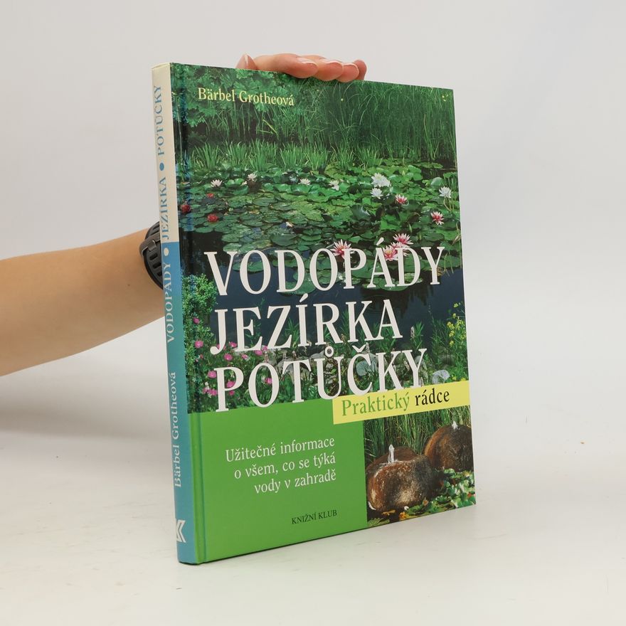 Bärbel Gerber Vodopády, jezírka, potůčky : užitečné informace o všem, co se týká vody v zahradě
