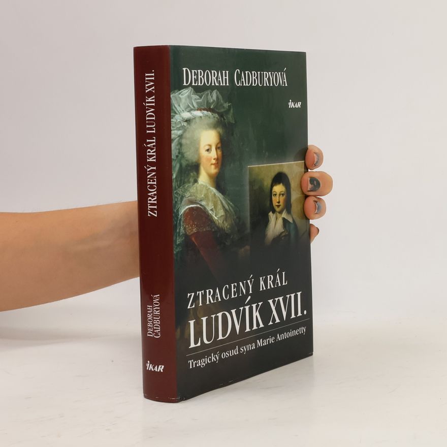 Deborah Cadbury Ztracený král Ludvík XVII. Tragický osud syna Marie Antoinetty