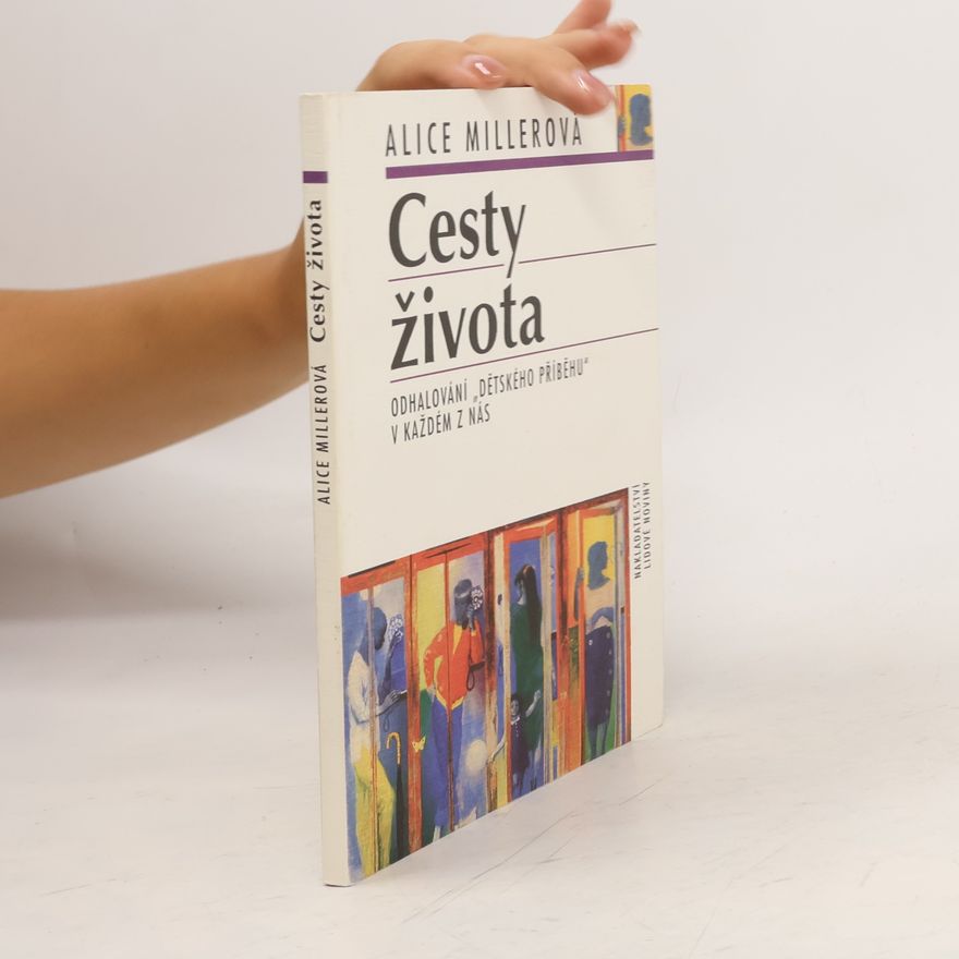 Alice Miller Cesty života: Odhalování "dětského příběhu" v každém z nás