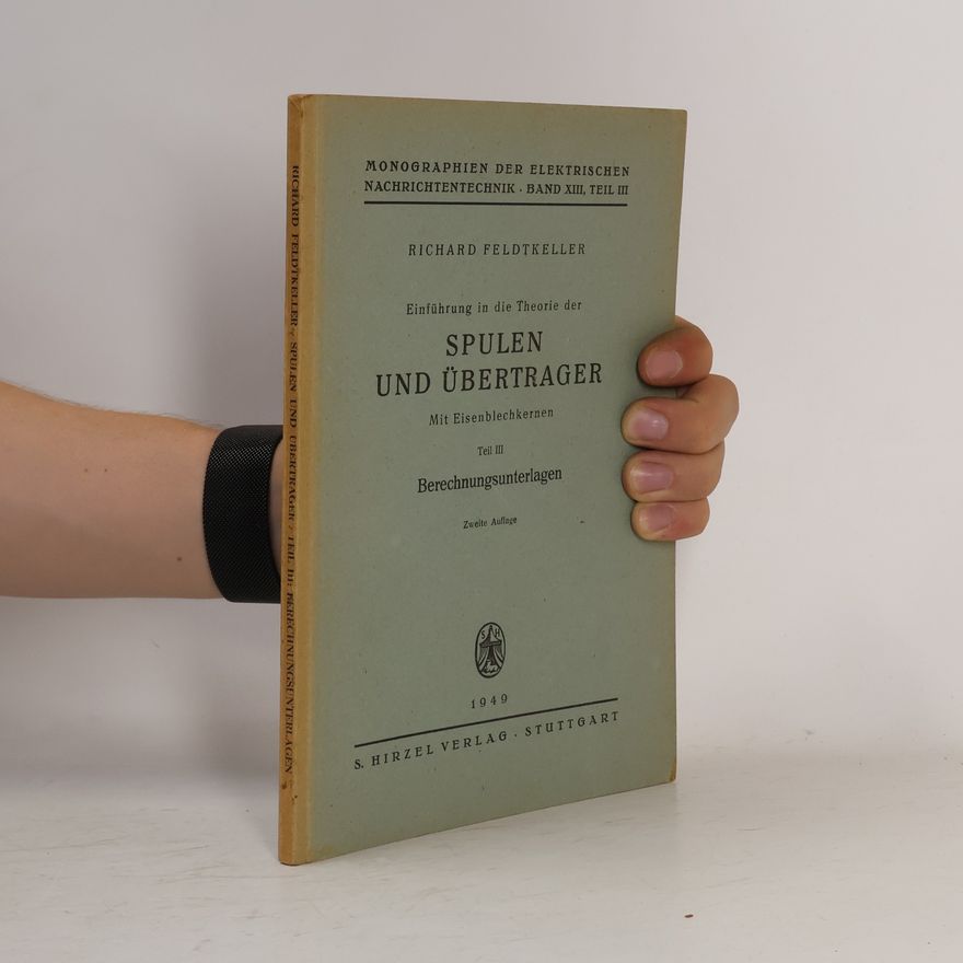 Richard Feldtkeller Einführung in die Theorie der Spulen und Übertrager. Mit Eisenblechkernen. Teil III: Berechnungsunterlagen