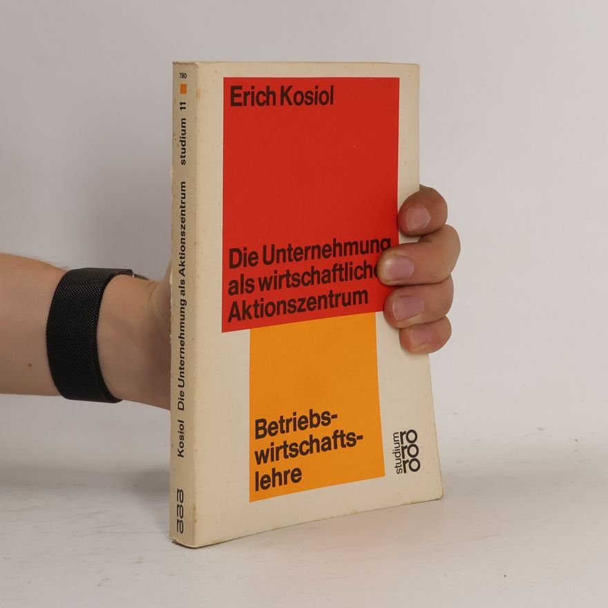 Erich Kosiol Die Unternehmung als wirtschaftliches Aktionszentrum
