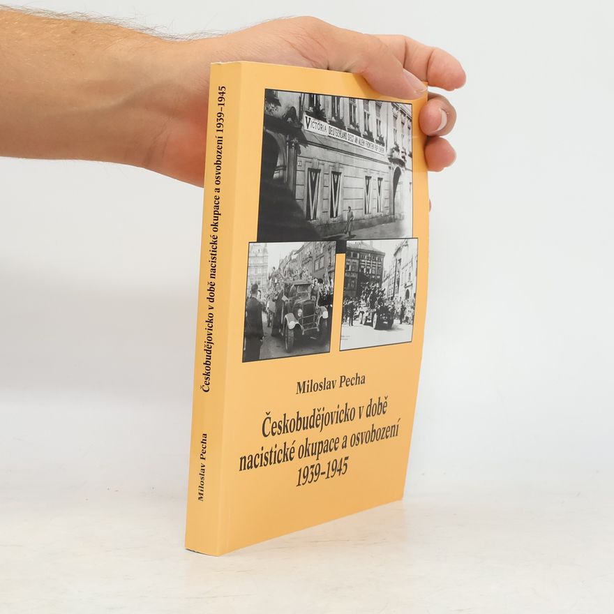 Miloslav Pecha Českobudějovicko v době nacistické okupace a osvobození 1939-1945