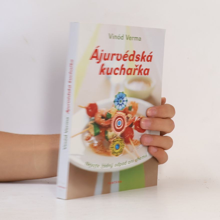 Vinod Verma Ájurvédská kuchařka: Alchymie harmonické stravy
