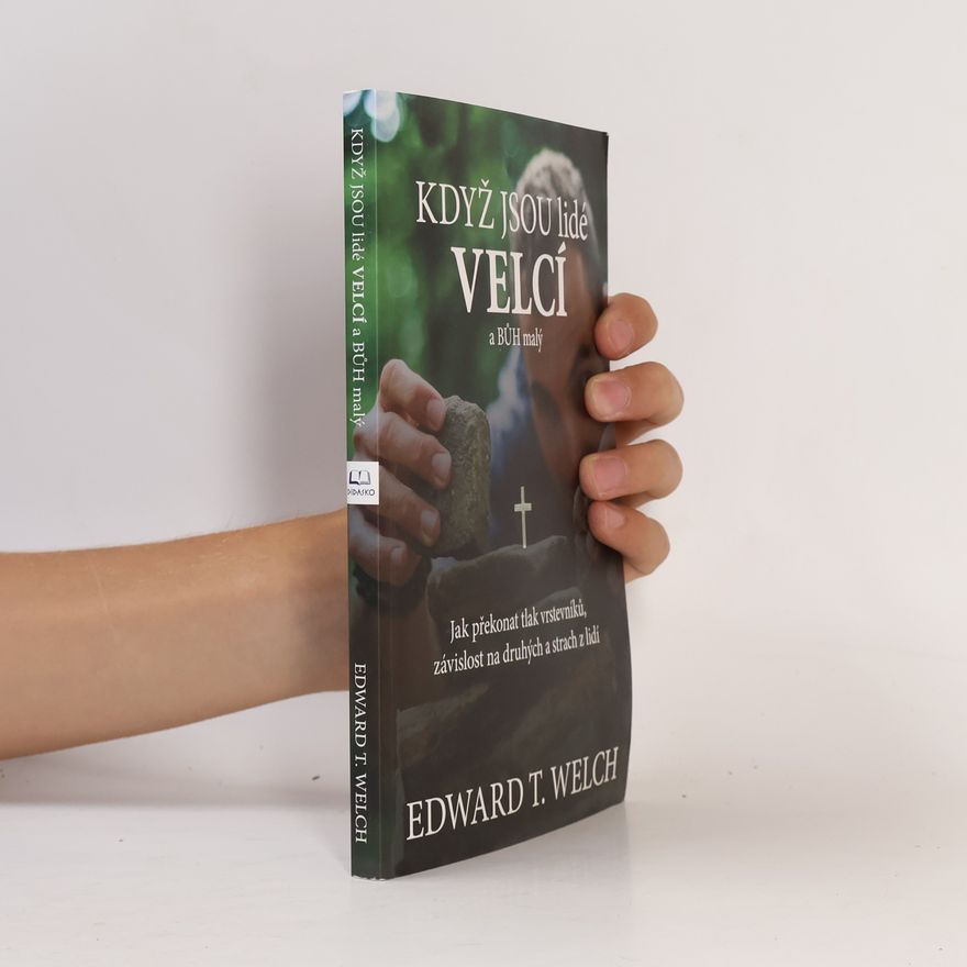 Edward T. Welch Když jsou lidé velcí a Bůh malý
