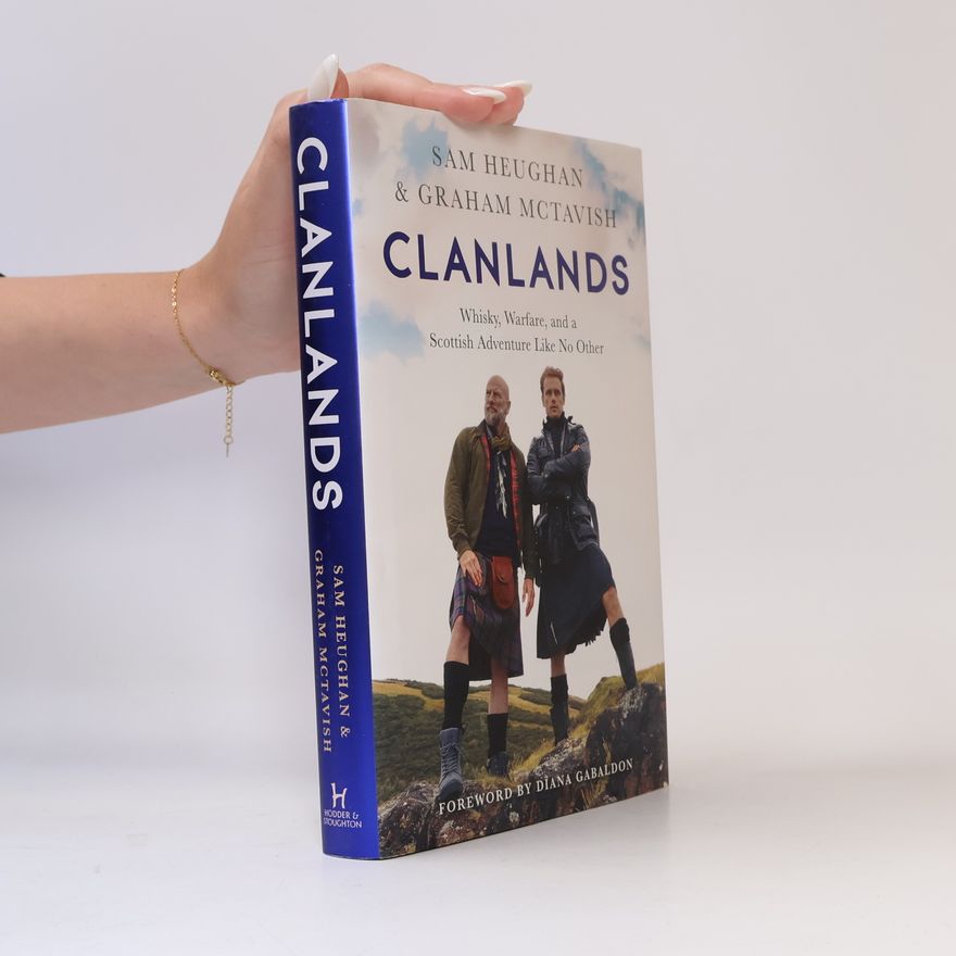 Sam Heughan Clanlands : whiskey, warfare, and a Scottish adventure like no other