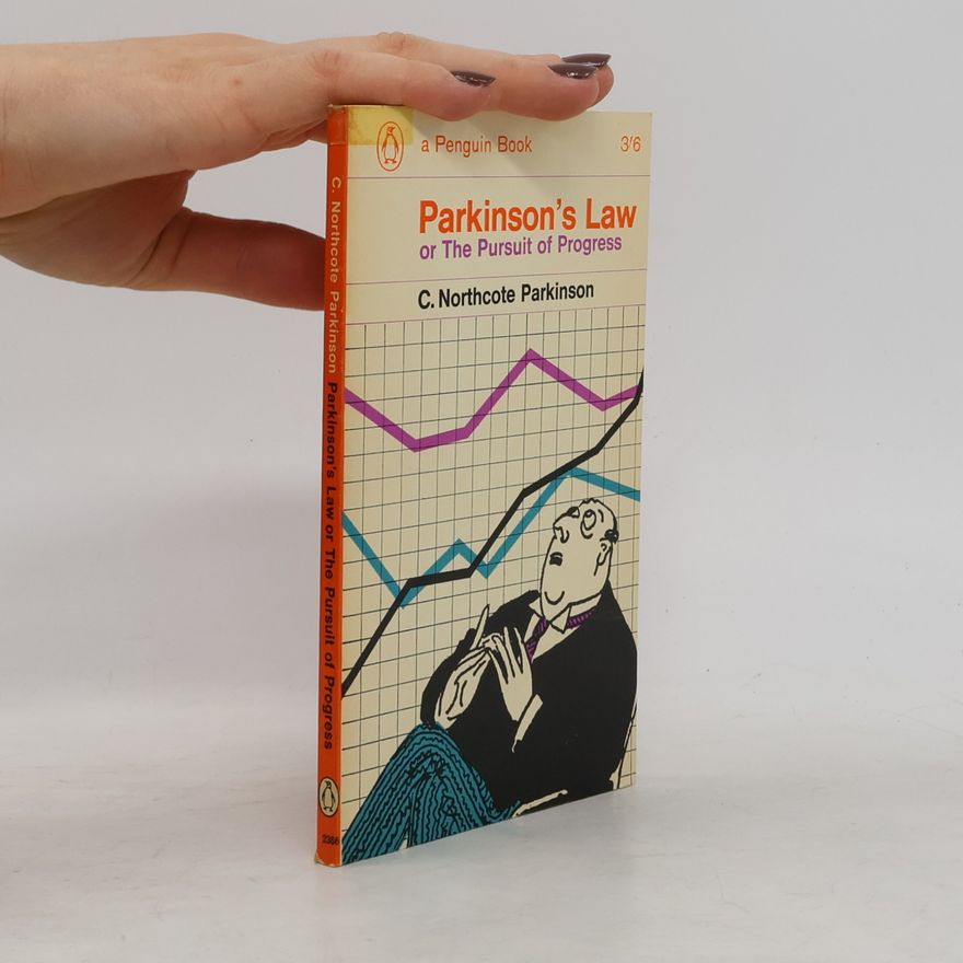 C. Northcote Parkinson Parkinson’s Law or the Pursuit of Progress