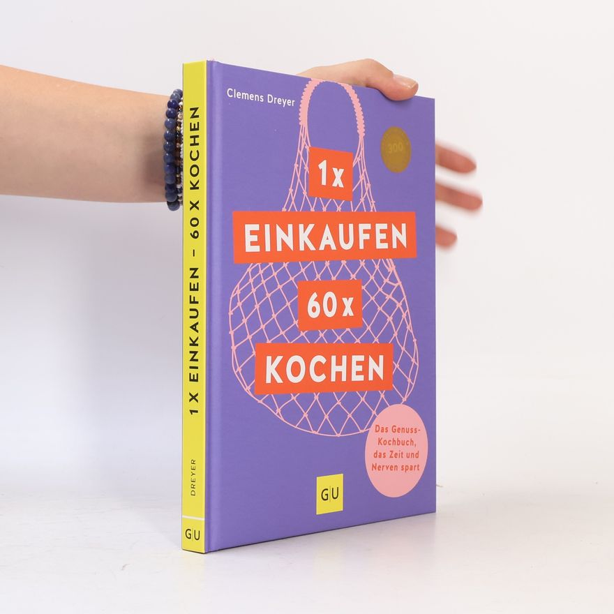 Clemens Dreyer 1 x einkaufen, 60 x kochen. Das Genuss-Kochbuch, das Zeit und Nerven spart