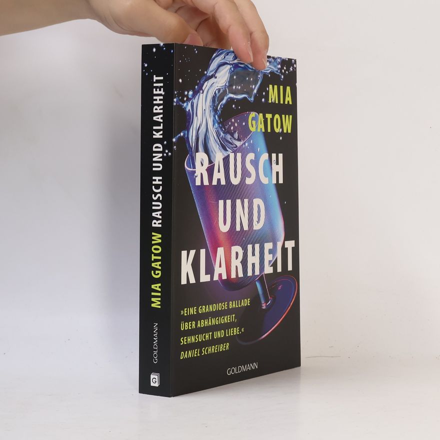 Mia Gatow Rausch und Klarheit. Der Alkohol, meine Familie, die Gesellschaft und ich - »Eine grandiose Ballade - über Abhängigkeit, Sehnsucht und Liebe« - Daniel Schreiber