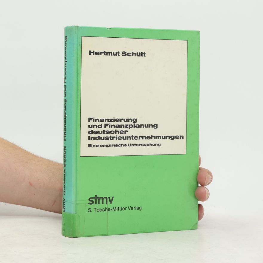 Hartmut Schütt Finanzierung und Finanzplanung deutscher Industrieunternehmungen