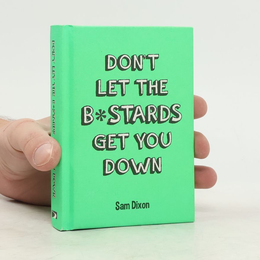 Sam Dixon Don't Let the B*Stards Get You Down