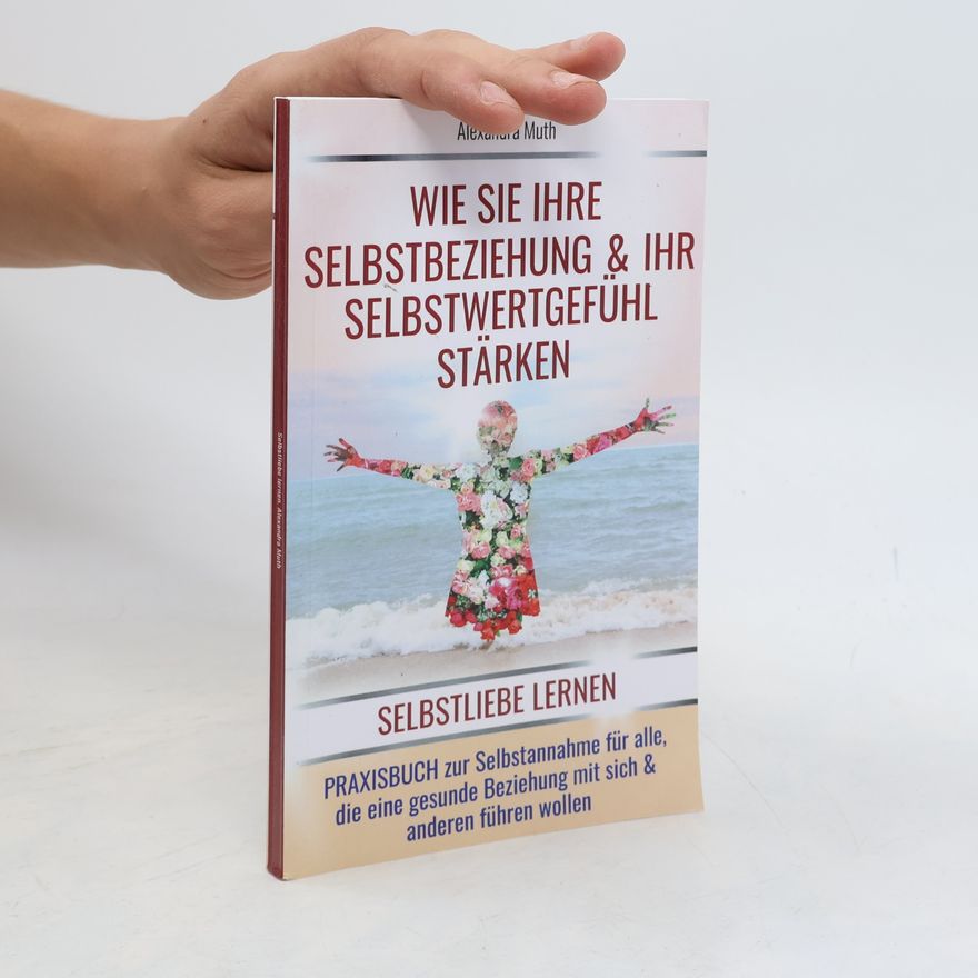 Alexandra Muth Finde & Liebe Dich Selbst! - 1: Selbstliebe lernen