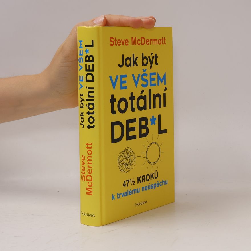 Steve McDermott Jak být ve všem totální deb*l : 47½ kroků k trvalému neúspěchu