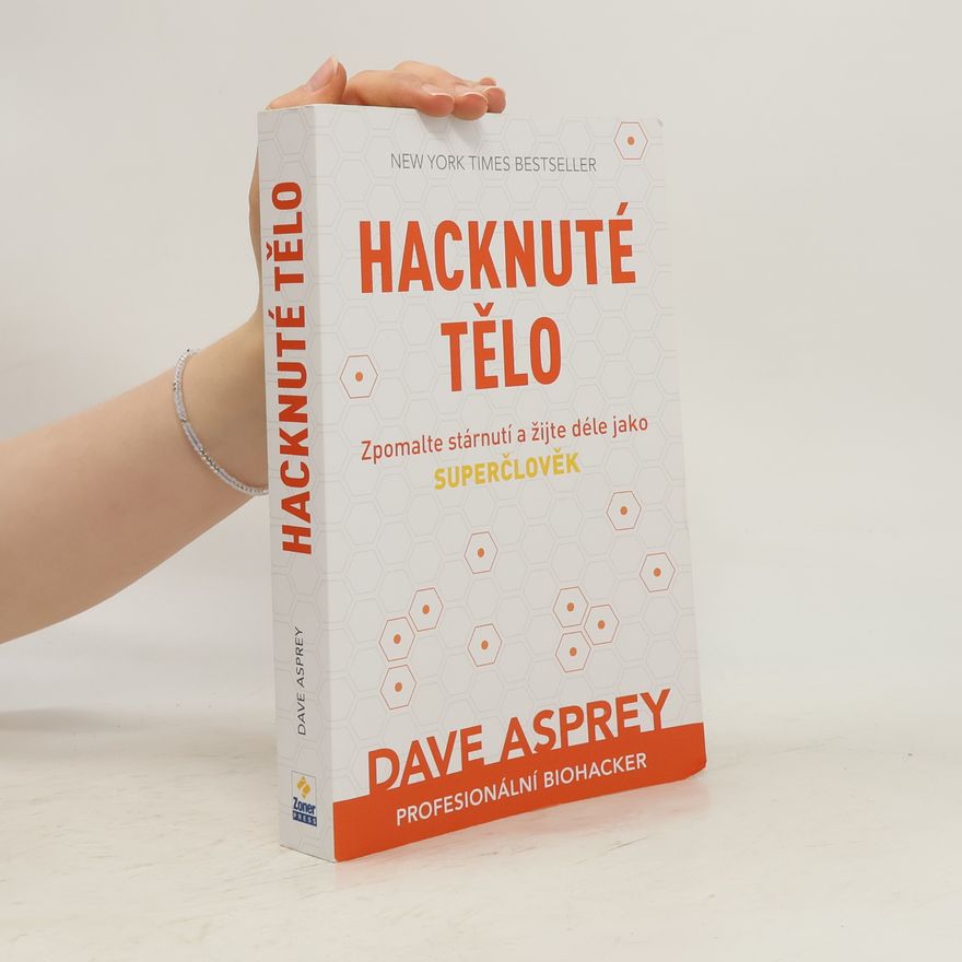 Dave Asprey Hacknuté tělo: Zpomalte stárnutí a žijte déle jako superčlověk