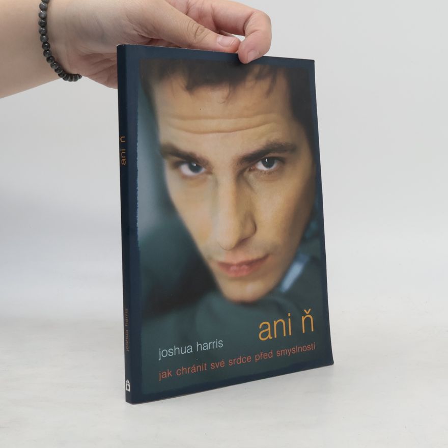 Joshua Harris Ani ň - jak chránit své srdce před smyslností