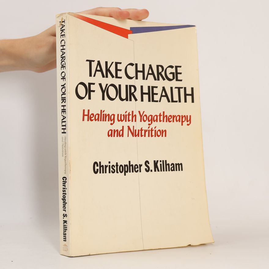 Christopher S. Kilham Take Charge of Your Health