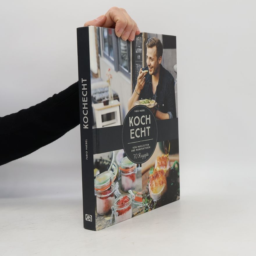 Fabio Haebel KochEcht: Von Mahlzeiten und Manufakturen. 70 Rezepte