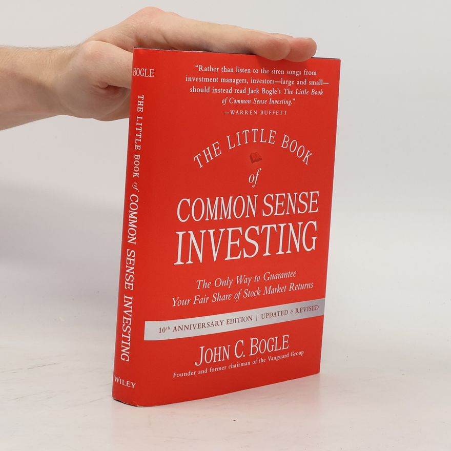 John C. Bogle The little book of common sense investing : the only way to guarantee your fair share of stock market returns