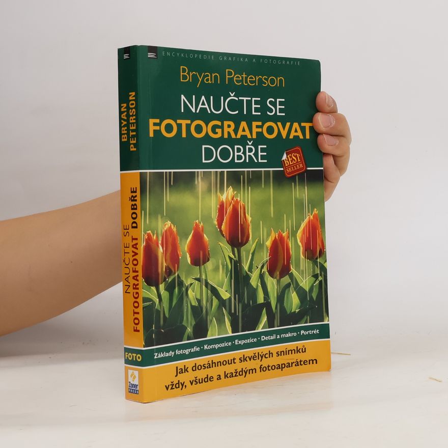 Bryan Peterson Naučte se fotografovat dobře: Jak dosáhnout skvělých snímků vždy, všude a každým fotoaparátem