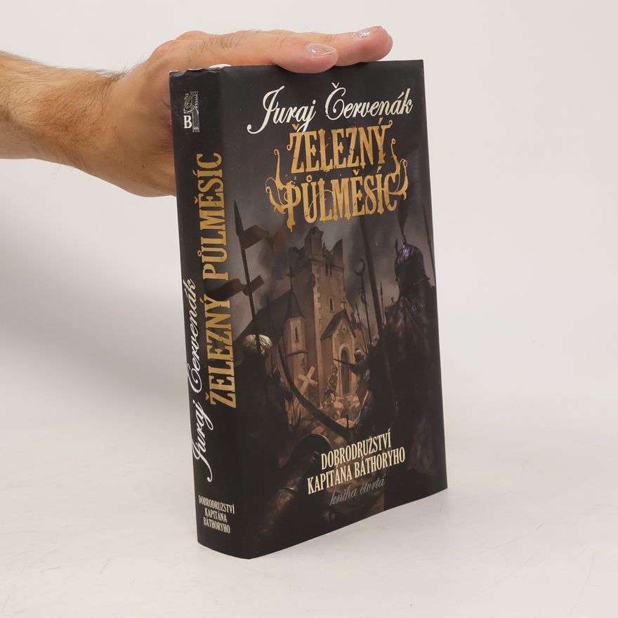 Juraj Červenák Železný půlměsíc. Dobrodružství kapitána Báthoryho. Kniha 4.