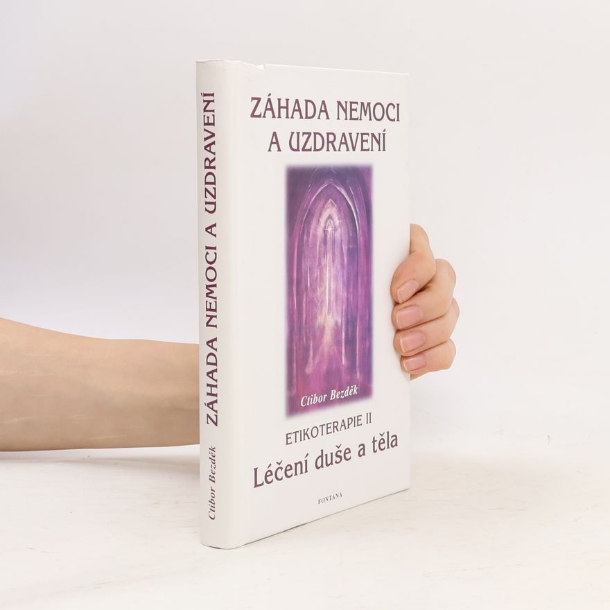 Ctibor Hugo Bezděk Záhada nemoci a uzdravení. Etikoterapie II