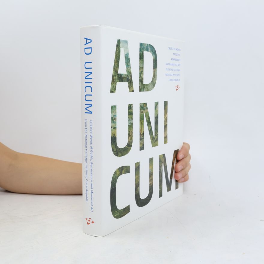 Various authors Ad Unicum: Selected works of Gothic, Renaissance and Mannerist art from the National Heritage Institute, Czech Republic