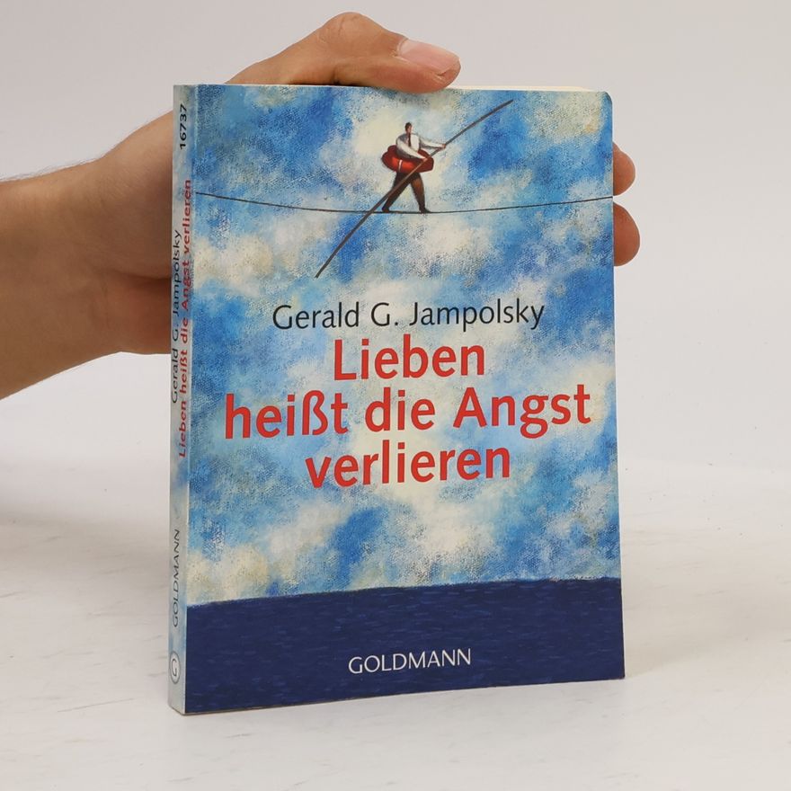 Gerald G. Jampolsky Lieben heißt die Angst verlieren