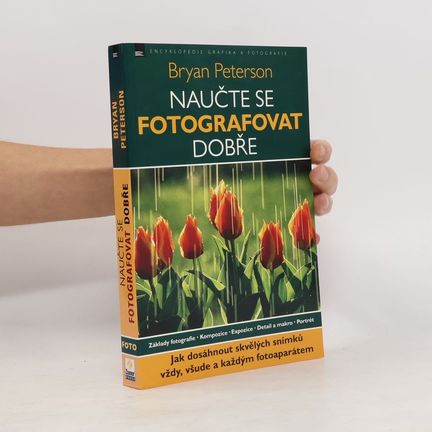 Bryan Peterson Naučte se fotografovat dobře: Jak dosáhnout skvělých snímků vždy, všude a každým fotoaparátem