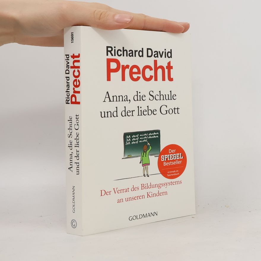 Richard David Precht Anna, die Schule und der liebe Gott : der Verrat des Bildungssystems an unseren Kindern