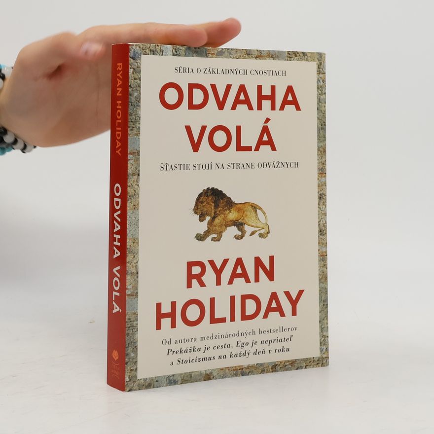 Ryan Holiday Odvaha volá. Šťastie stojí na strane odvážnych
