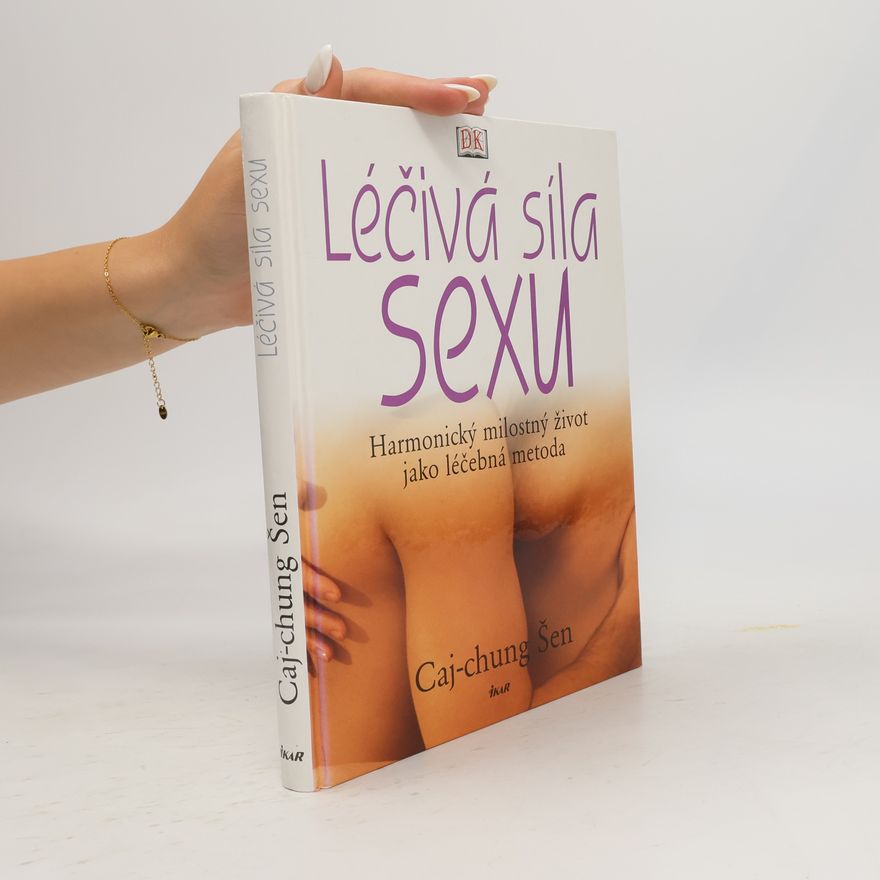 Šen Cajchung Léčivá síla sexu. Harmonický milostný život jako léčebná metoda
