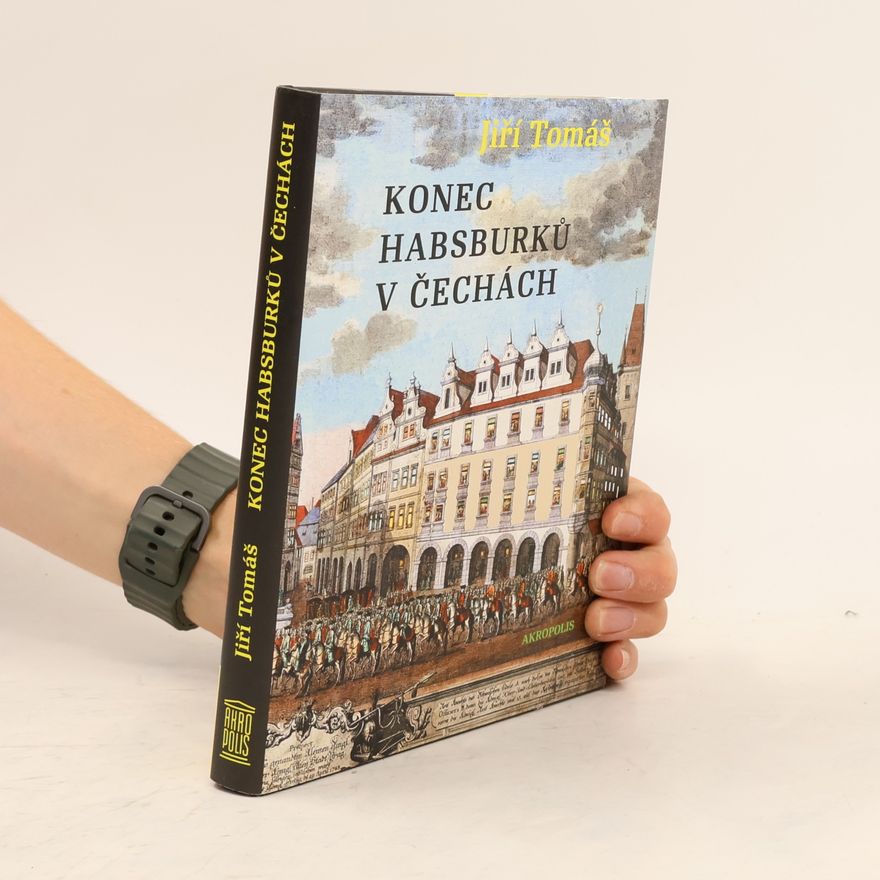 Jiří Tomáš Konec Habsburků v Čechách