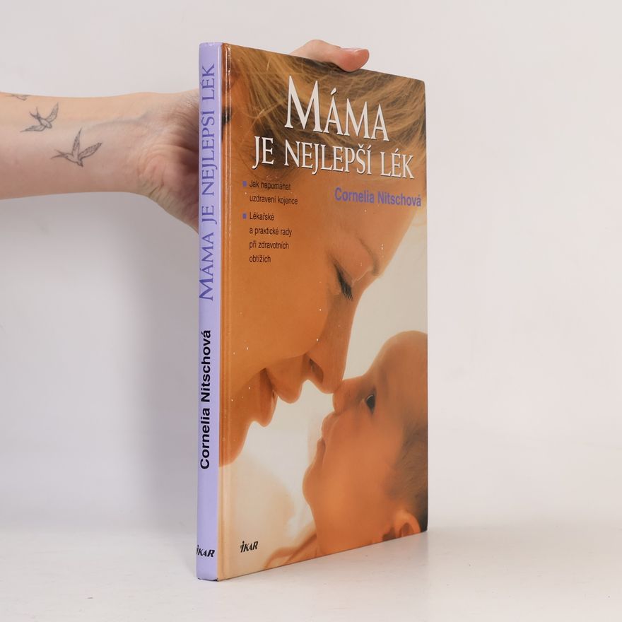 Cornelia Nitsch Máma je nejlepší lék. Jak napomáhat uzdravení kojence. Lékařské a praktické rady při zdravotních obtížích