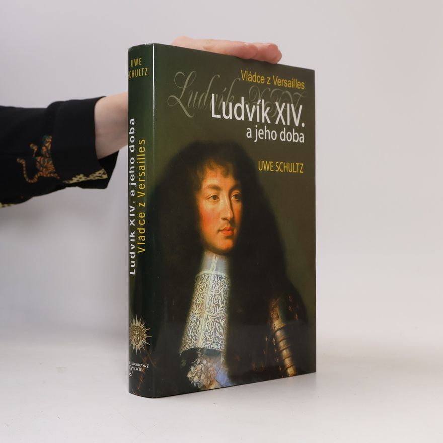 Uwe Schultz Ludvík XIV. a jeho doba. Vládce z Versailles