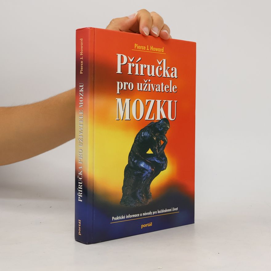Pierce J. Howard Příručka pro uživatele mozku : praktické informace a návody pro každodenní život