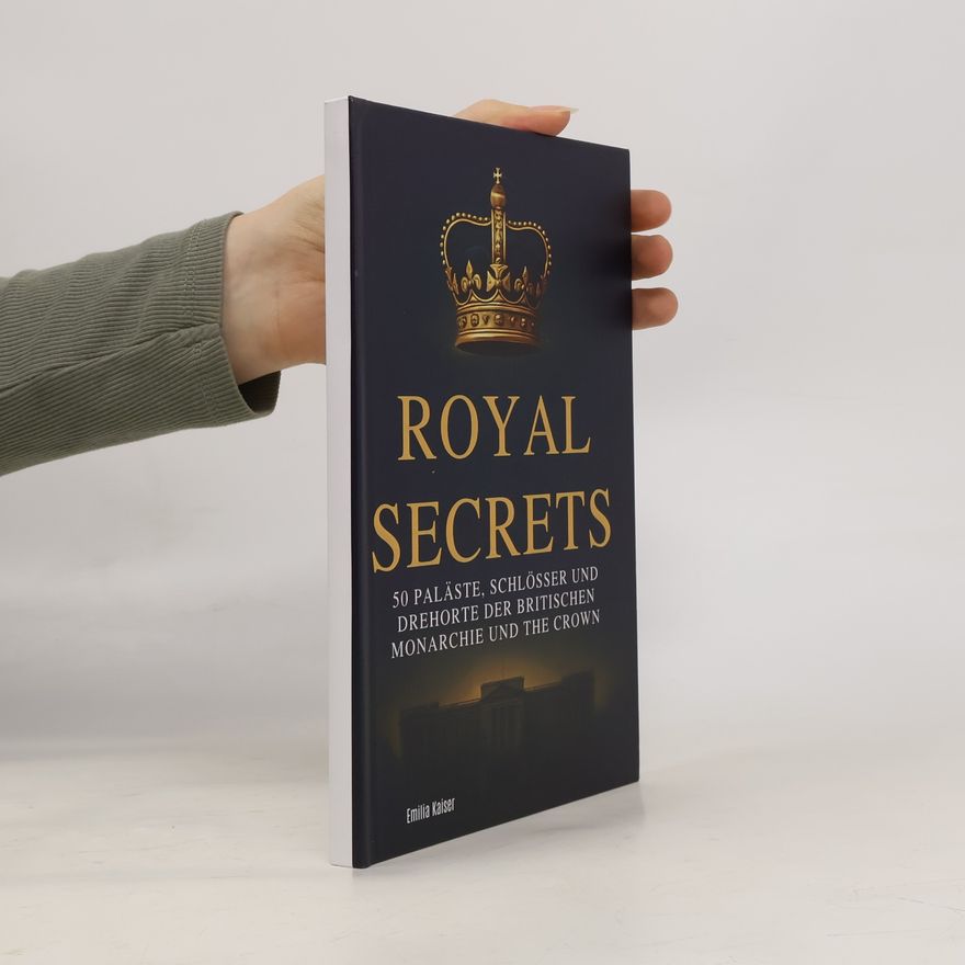 Kaiser, Emilia Royal Secrets: 50 Paläste, Schlösser und Drehorte der britischen Monarchie und "The Crown"