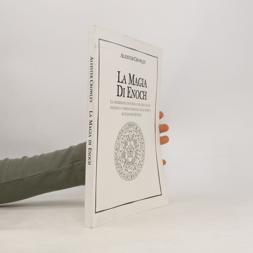 Aleister Crowley La magia Enoch. La tradizione enochiana tra linguaggio angelico e visione iniziatica negli scritti di Aleister Crowley