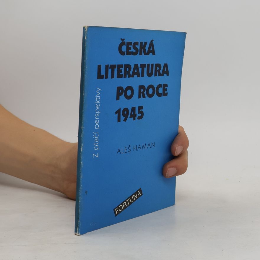 Aleš Haman Česká literatura po roce 1945 z ptačí perspektivy: Pro studenty 4. ročníků středních škol